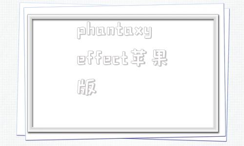 phantaxyeffect苹果版的简单介绍-第1张图片-太平洋在线下载
